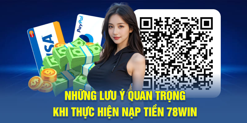 Những lưu ý quan trọng khi thực hiện nạp tiền 78WIN